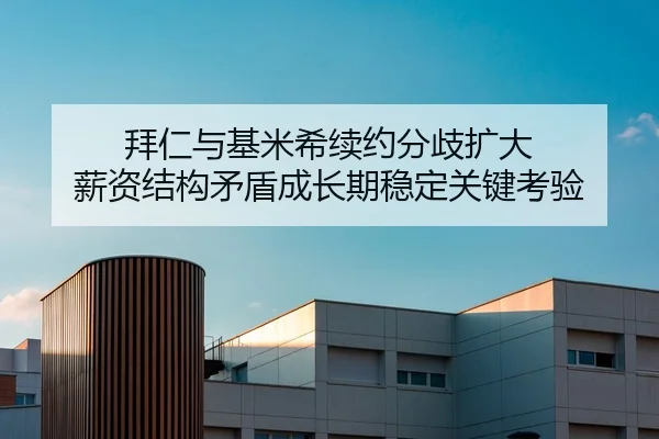 拜仁与基米希续约分歧扩大 薪资结构矛盾成长期稳定关键考验
